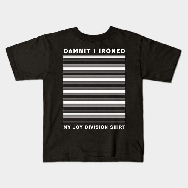 Dumnit I Ironed My Joy Division Shirt Kids T-Shirt by Trendsdk